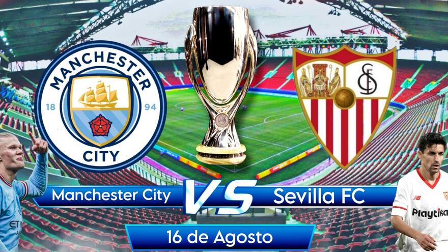 Manchester City vs. Sevilla, duelo de campeones por la Supercopa de Europa
