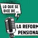 Lo que se dice de... la reforma pensional