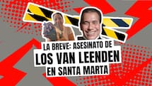 La Breve: Asesinato de los Van Leenden en Santa Marta