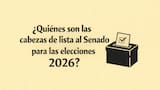 ¿Quiénes son las cabezas de lista al Senado para las elecciones 2026?